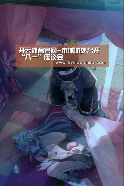 开云体育官网-市城防处召开“八一”座谈会(图1) 开云体育官方