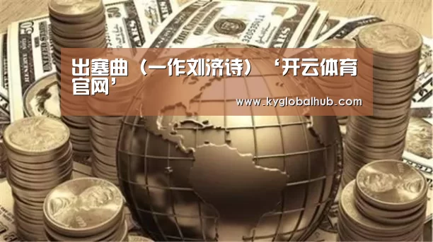 出塞曲(一作刘济诗)‘开云体育官网’(图3) 开云体育官方