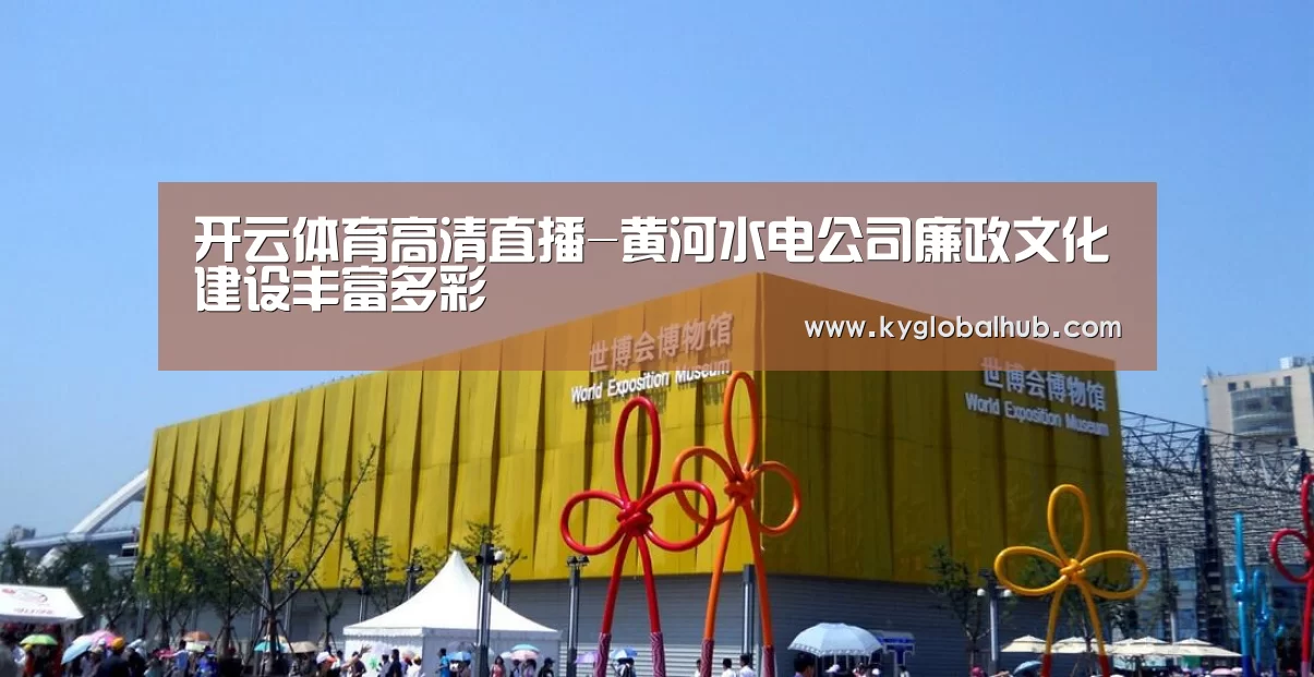 开云体育高清直播-黄河水电公司廉政文化建设丰富多彩(图2) 开云体育官网