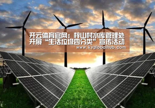 开云体育官网:梓山村水库管理处开展“生活垃圾四分类”宣传活动(图2) 开云体育高清直播