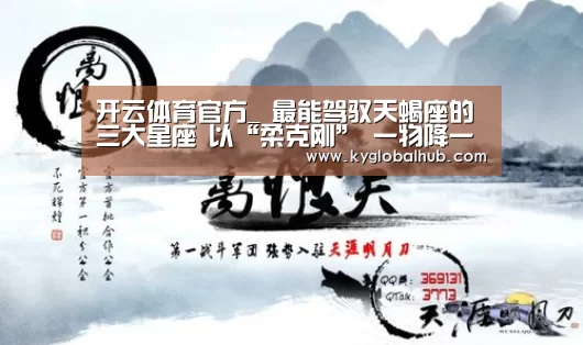 开云体育官方_
最能驾驭天蝎座的三大星座 以“柔克刚” 一物降一物(图2) 开云体育官方
